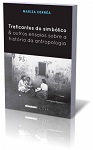 Traficantes do Simbólico & Outros Ensaios da História da Antropologia